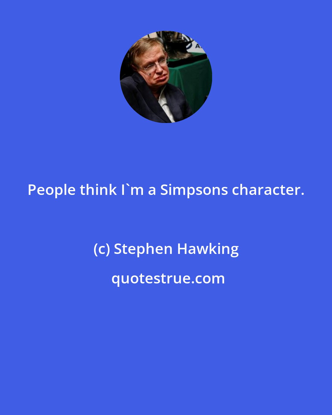 Stephen Hawking: People think I'm a Simpsons character.