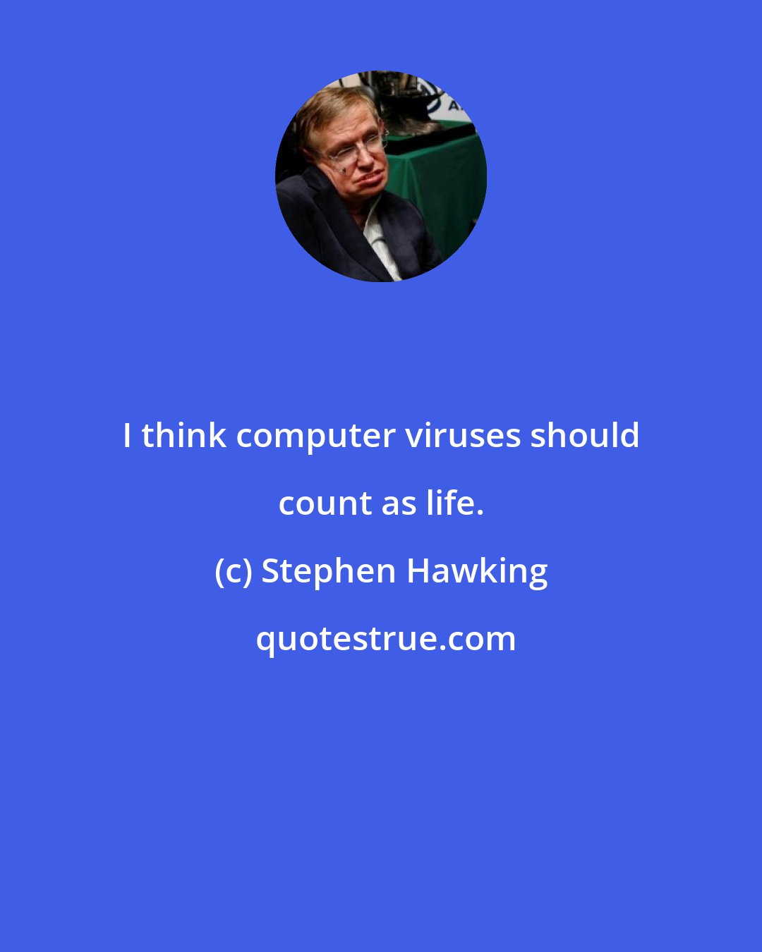Stephen Hawking: I think computer viruses should count as life.