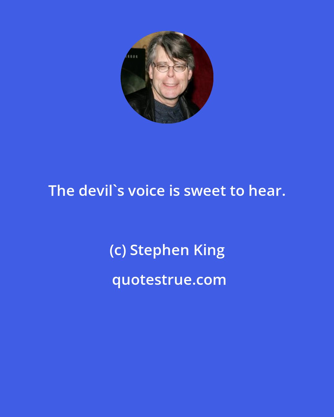 Stephen King: The devil's voice is sweet to hear.