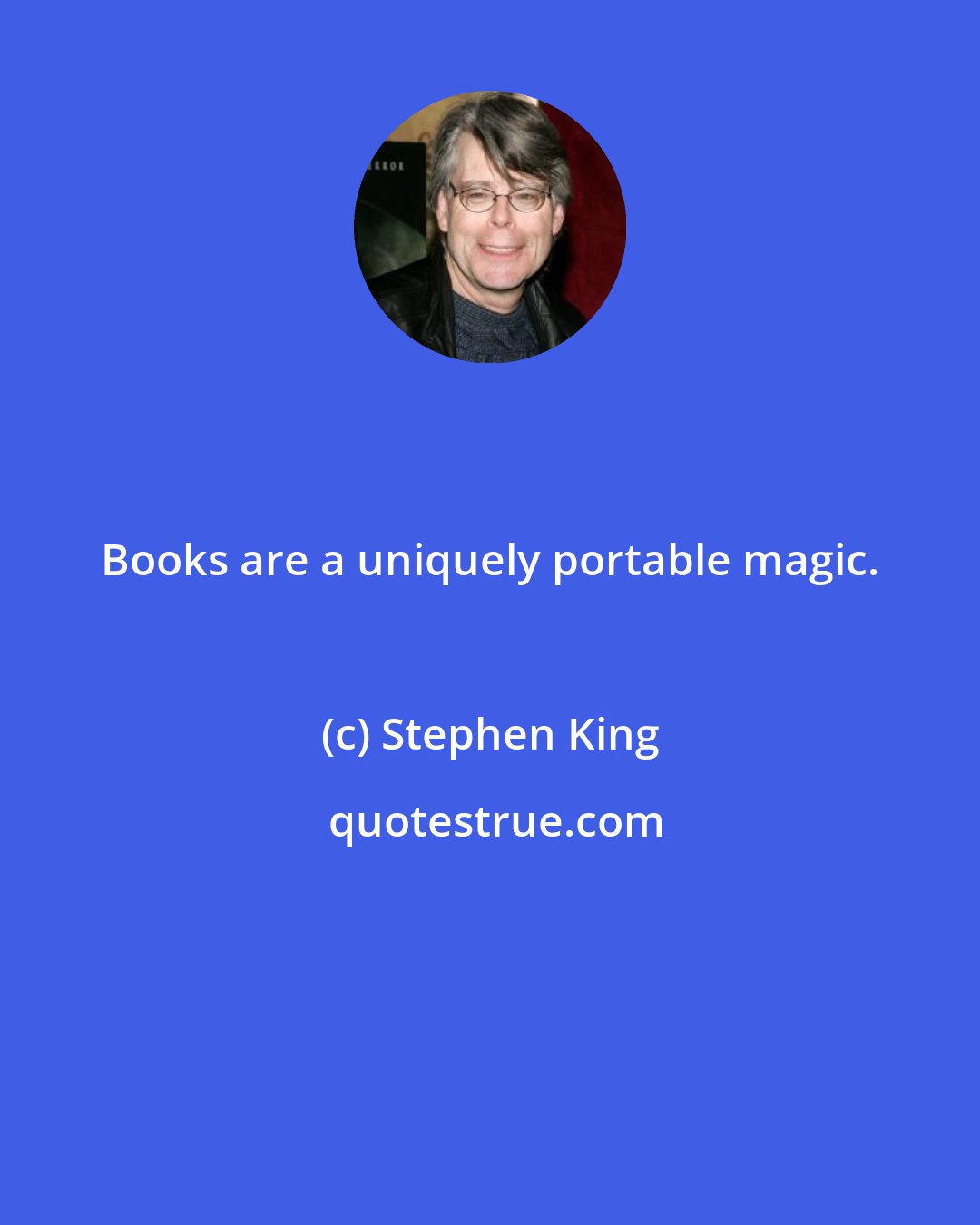 Stephen King: Books are a uniquely portable magic.