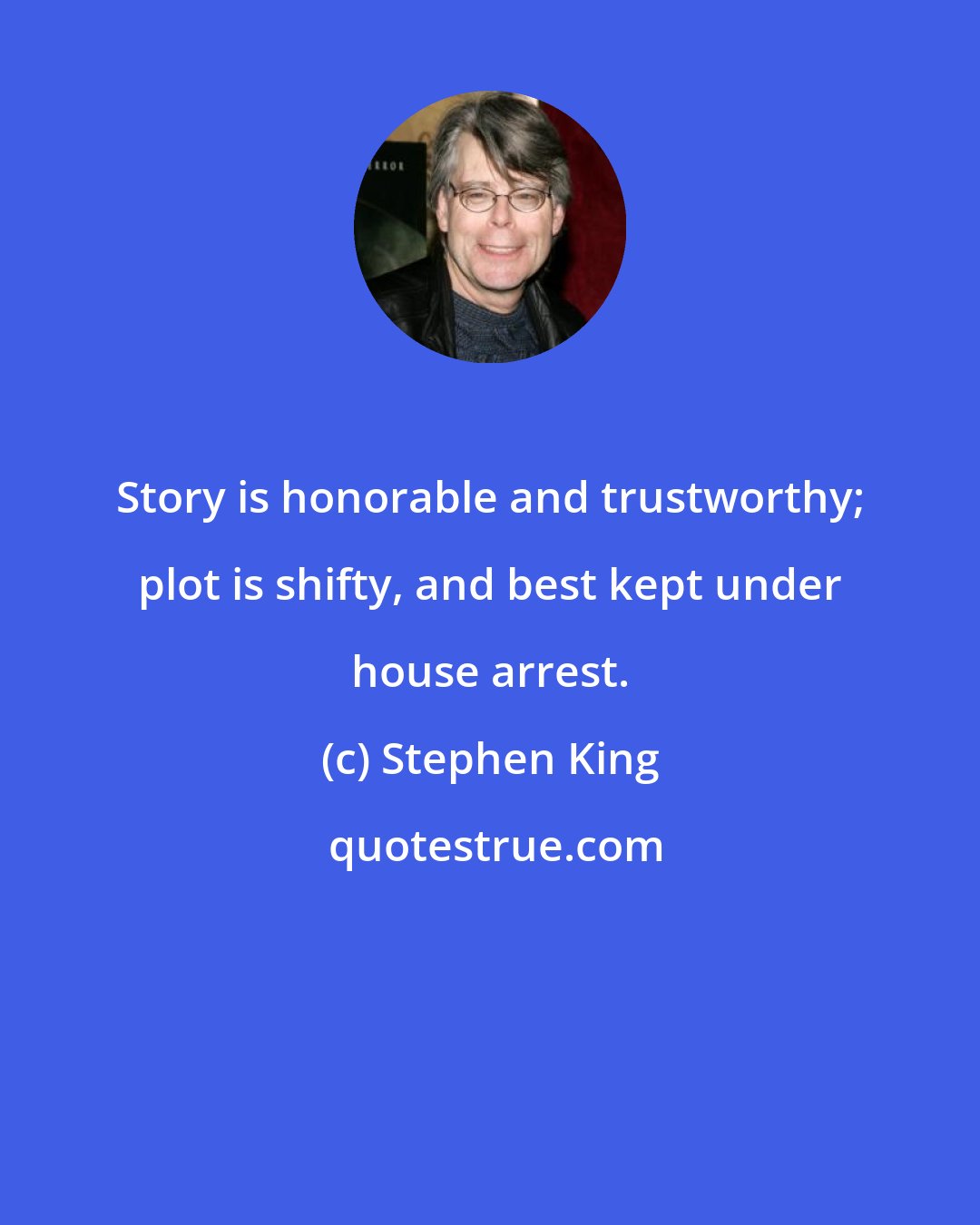 Stephen King: Story is honorable and trustworthy; plot is shifty, and best kept under house arrest.