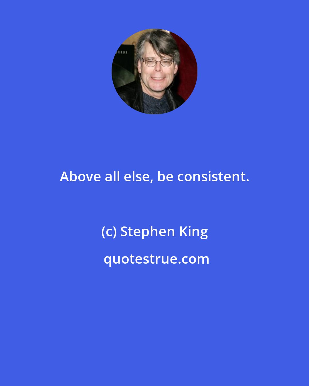 Stephen King: Above all else, be consistent.