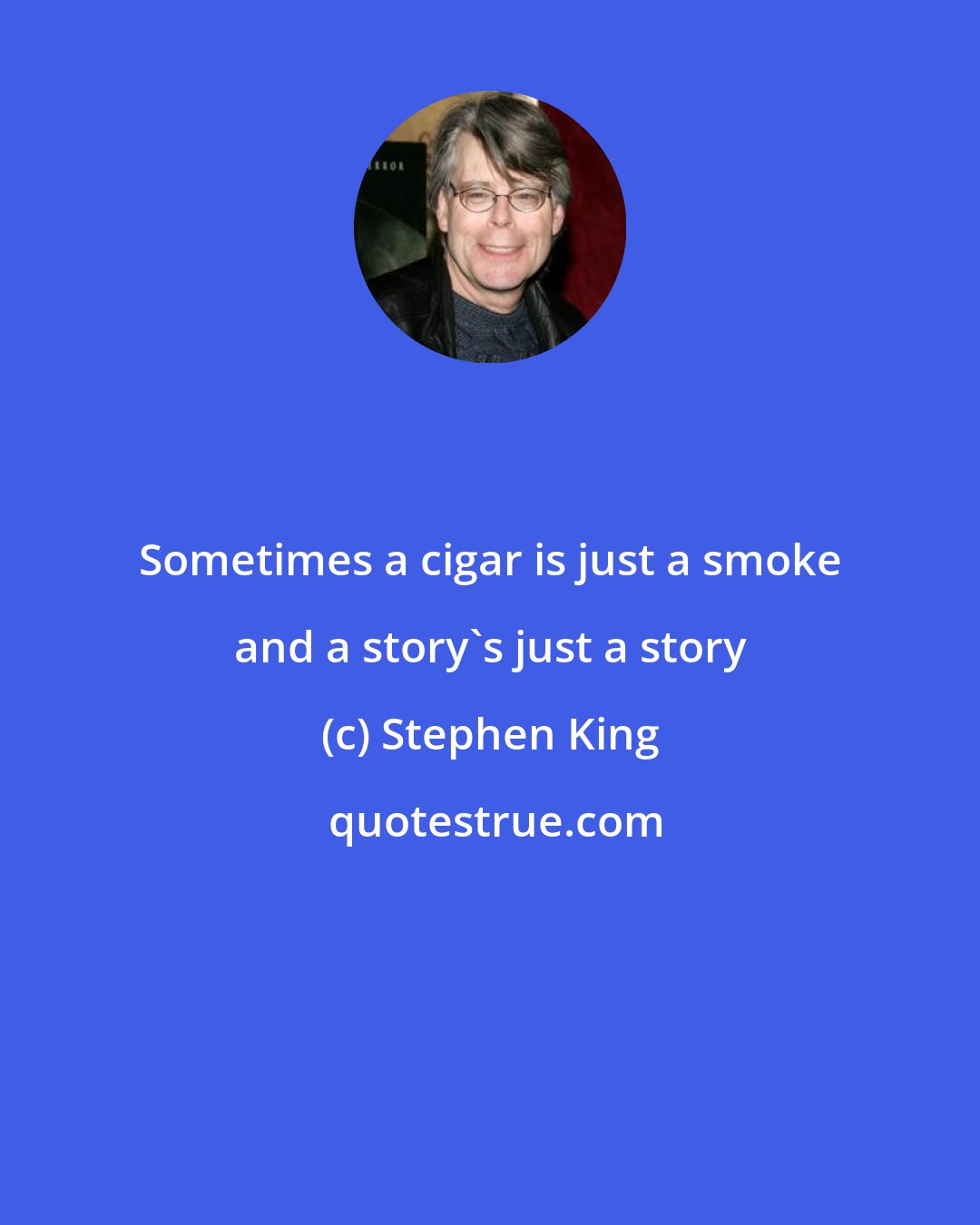 Stephen King: Sometimes a cigar is just a smoke and a story's just a story