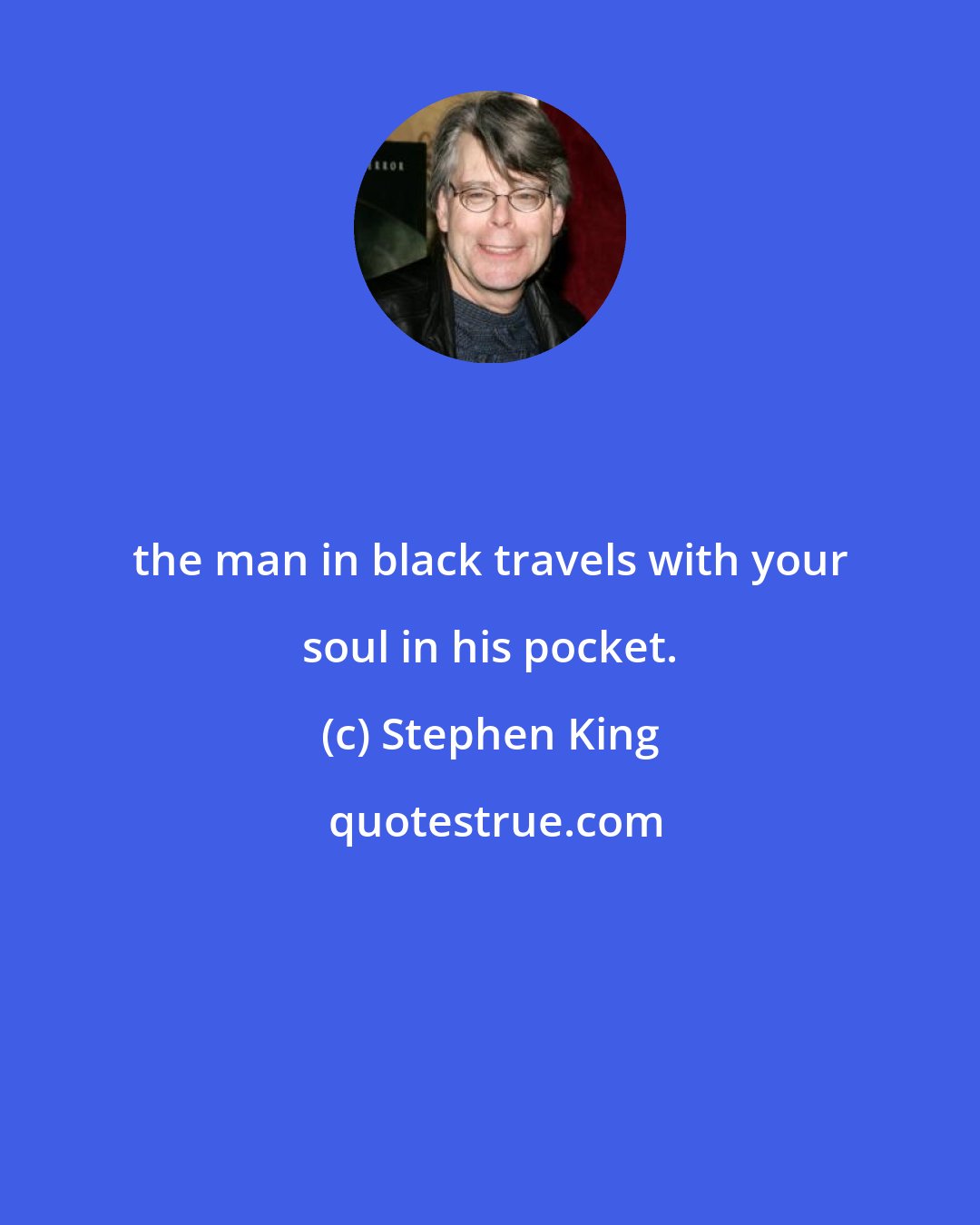 Stephen King: the man in black travels with your soul in his pocket.