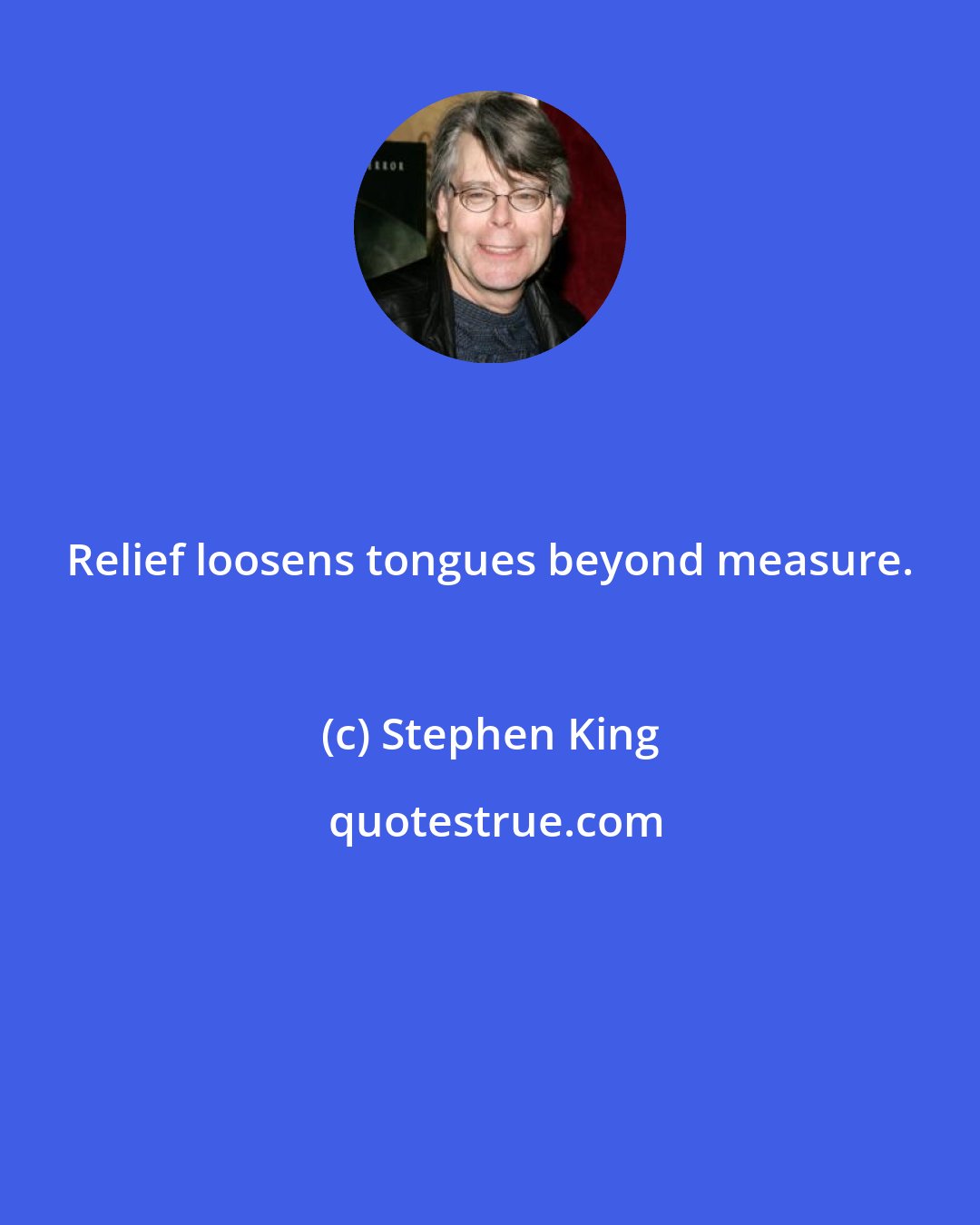 Stephen King: Relief loosens tongues beyond measure.