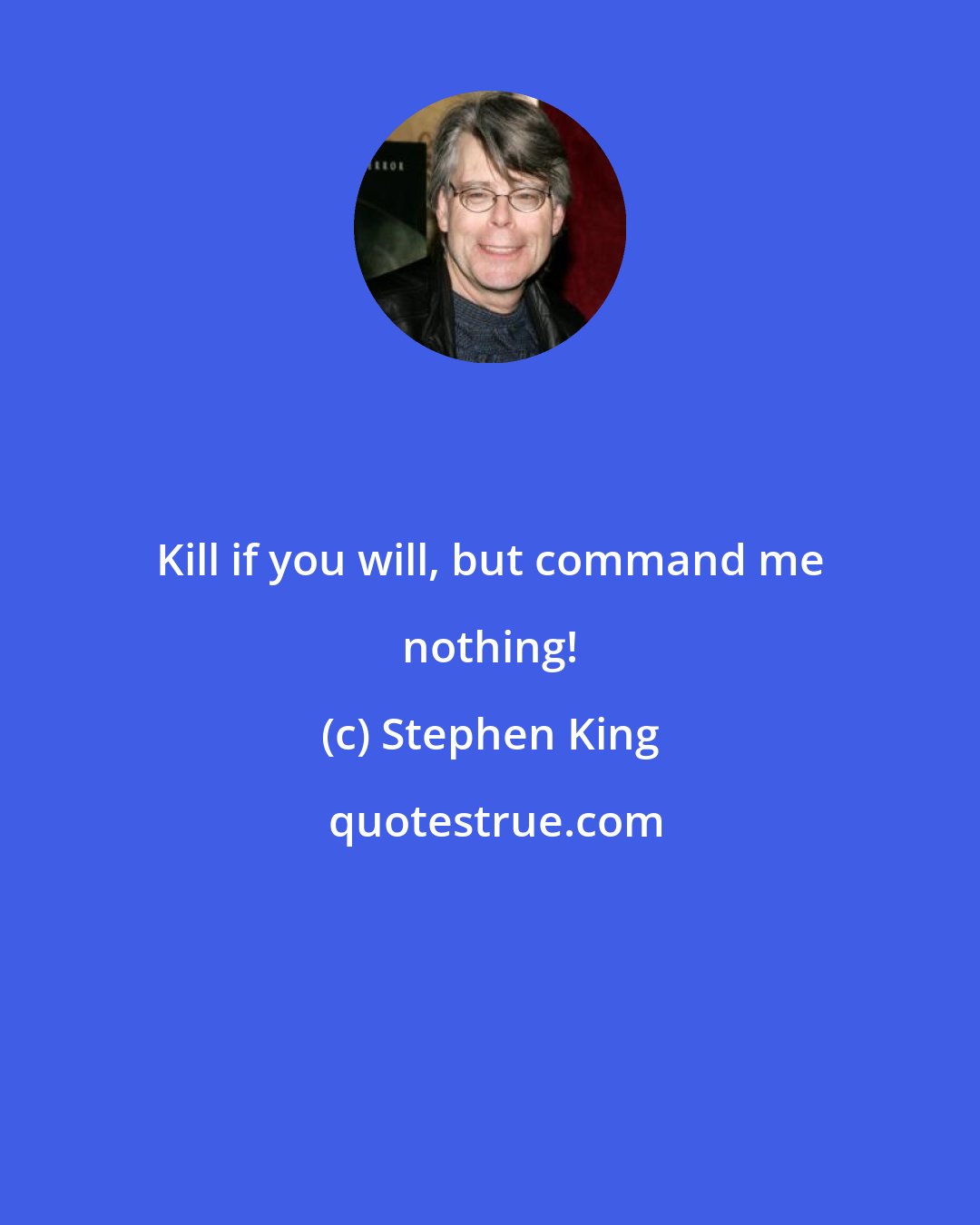 Stephen King: Kill if you will, but command me nothing!