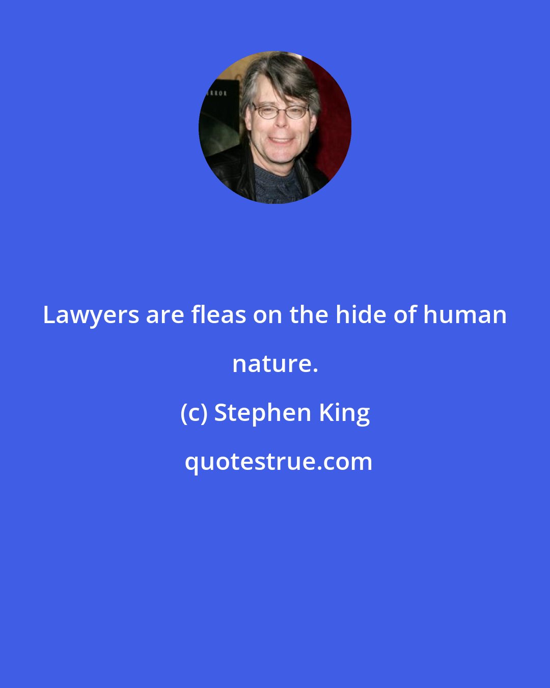 Stephen King: Lawyers are fleas on the hide of human nature.