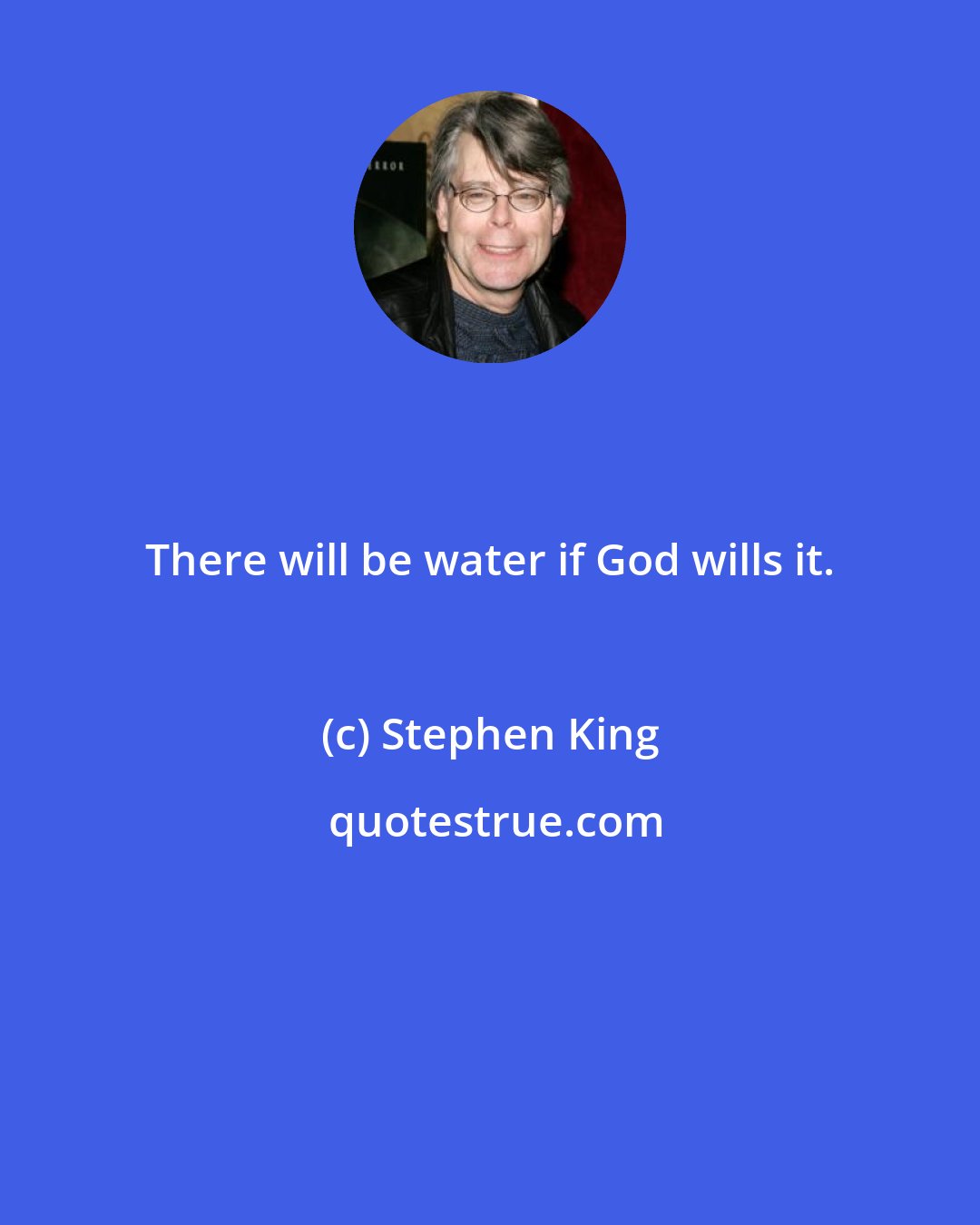 Stephen King: There will be water if God wills it.