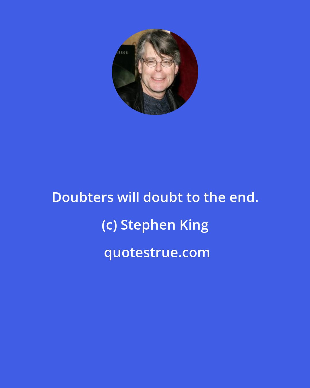 Stephen King: Doubters will doubt to the end.