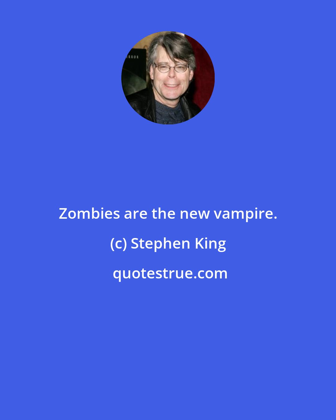 Stephen King: Zombies are the new vampire.