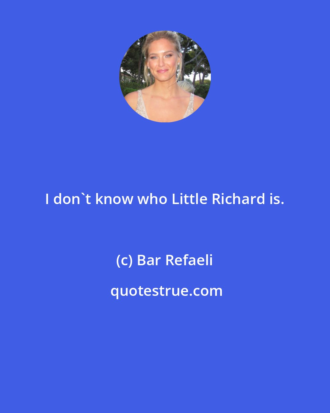 Bar Refaeli: I don't know who Little Richard is.