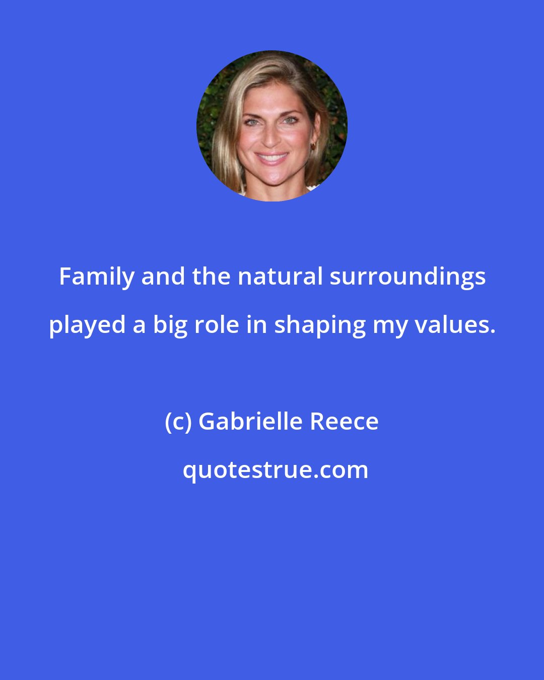 Gabrielle Reece: Family and the natural surroundings played a big role in shaping my values.