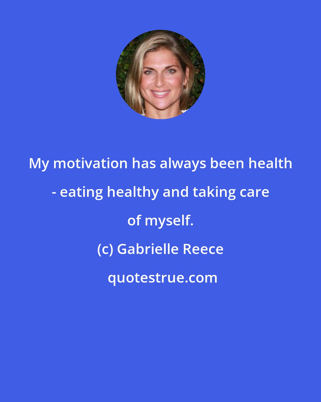 Gabrielle Reece: My motivation has always been health - eating healthy and taking care of myself.