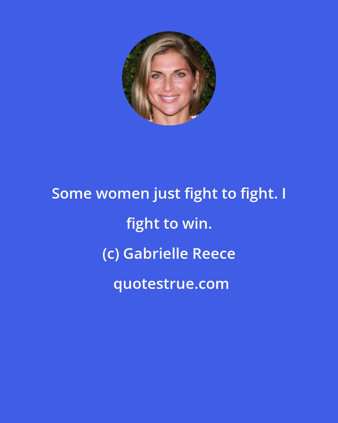 Gabrielle Reece: Some women just fight to fight. I fight to win.