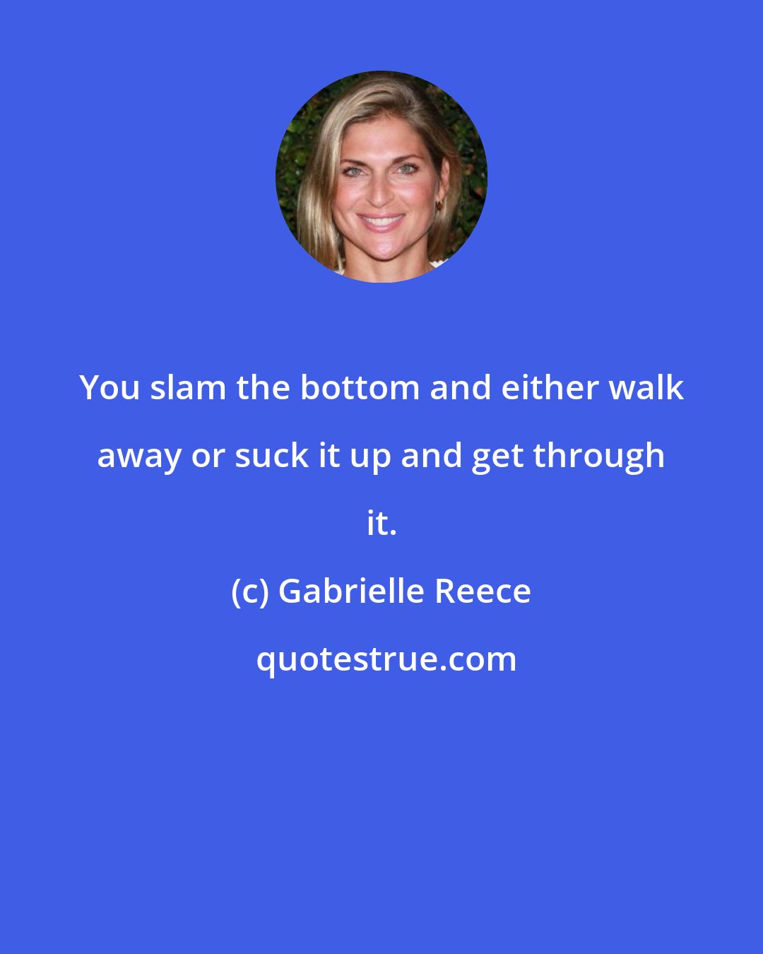 Gabrielle Reece: You slam the bottom and either walk away or suck it up and get through it.