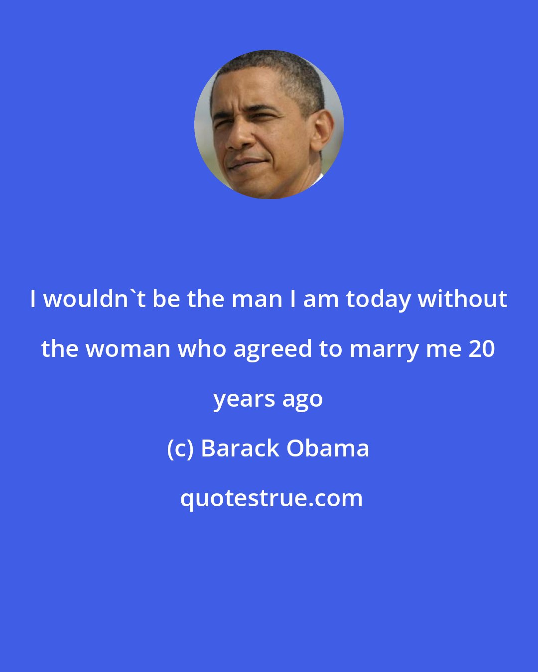 Barack Obama: I wouldn't be the man I am today without the woman who agreed to marry me 20 years ago