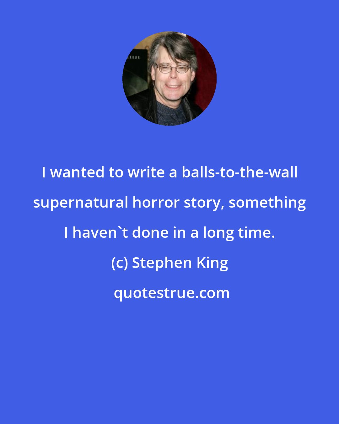 Stephen King: I wanted to write a balls-to-the-wall supernatural horror story, something I haven't done in a long time.