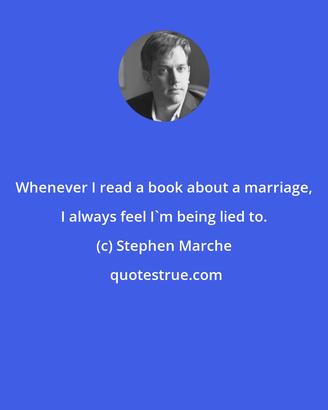 Stephen Marche: Whenever I read a book about a marriage, I always feel I'm being lied to.