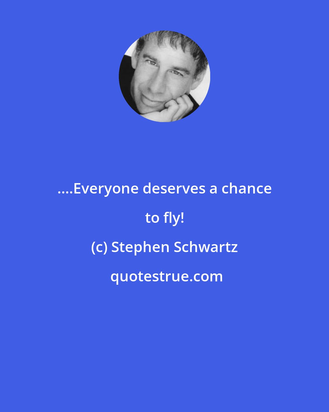 Stephen Schwartz: ....Everyone deserves a chance to fly!