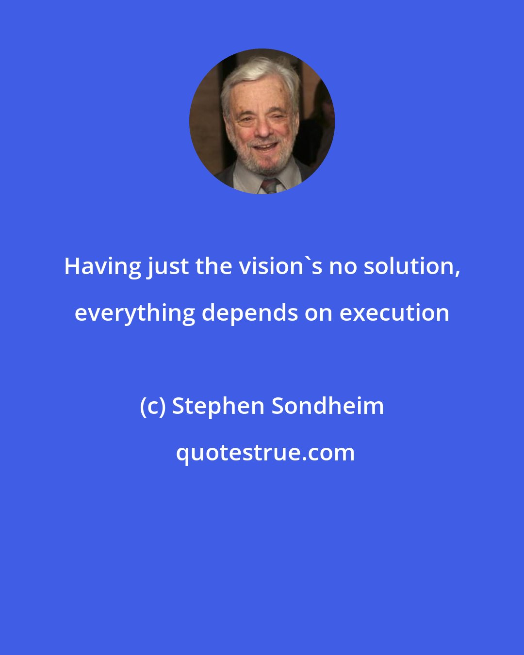 Stephen Sondheim: Having just the vision's no solution, everything depends on execution