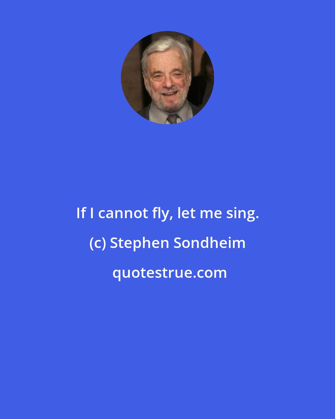 Stephen Sondheim: If I cannot fly, let me sing.