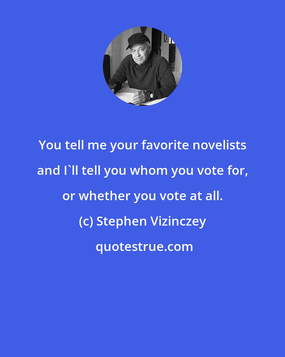 Stephen Vizinczey: You tell me your favorite novelists and I'll tell you whom you vote for, or whether you vote at all.