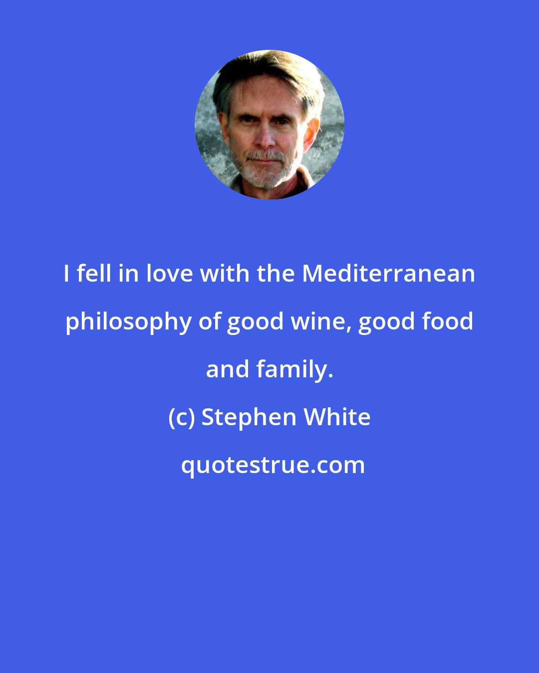 Stephen White: I fell in love with the Mediterranean philosophy of good wine, good food and family.