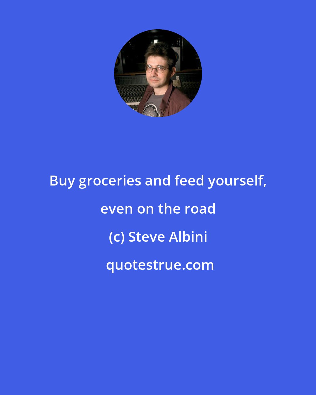 Steve Albini: Buy groceries and feed yourself, even on the road