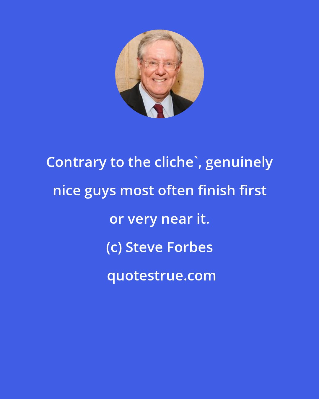 Steve Forbes: Contrary to the cliche', genuinely nice guys most often finish first or very near it.