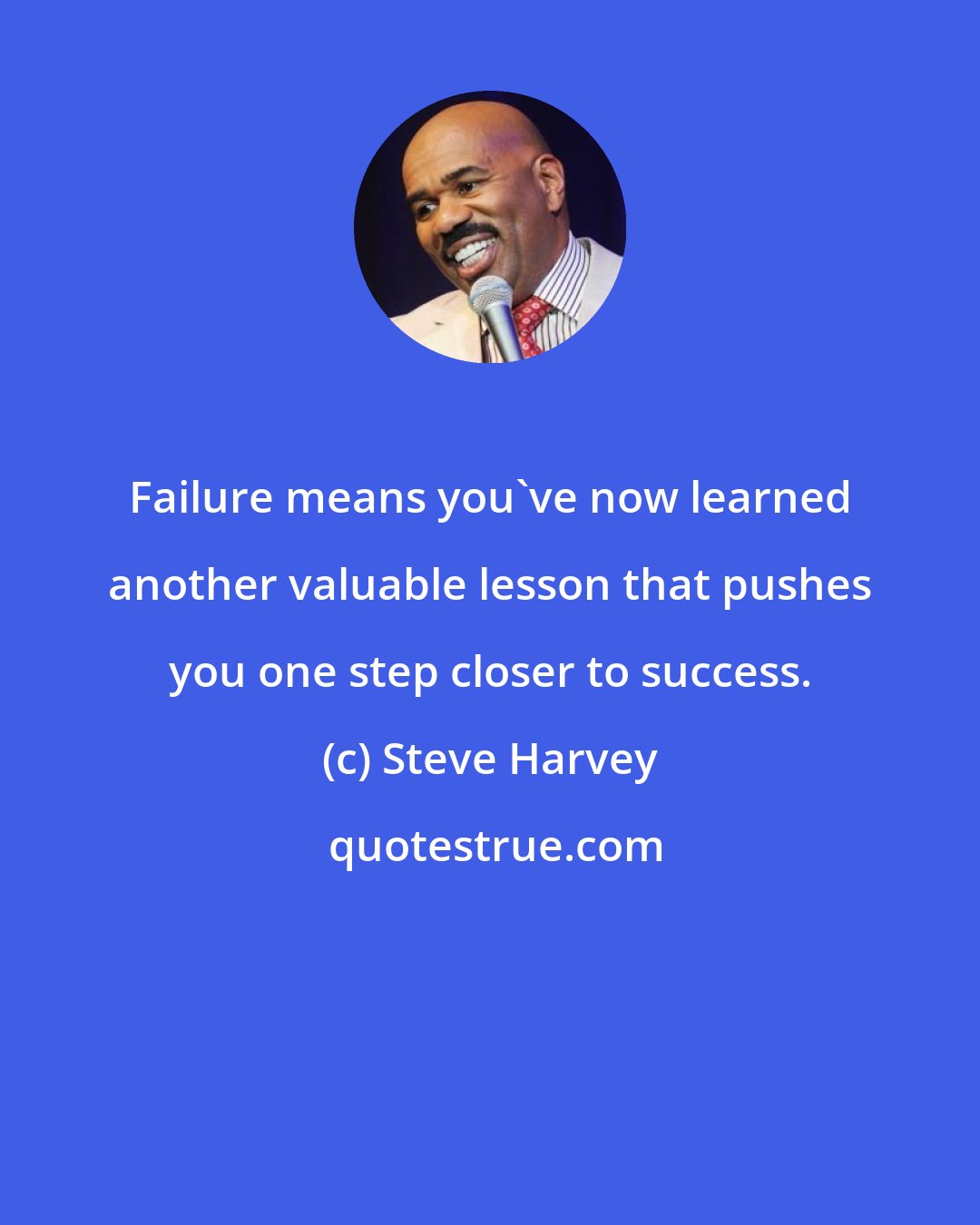 Steve Harvey: Failure means you've now learned another valuable lesson that pushes you one step closer to success.