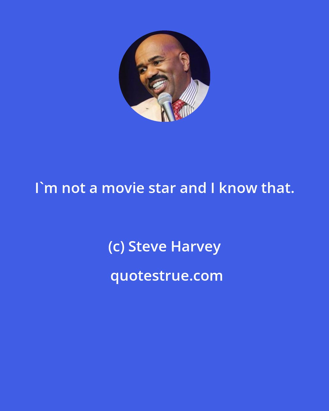 Steve Harvey: I'm not a movie star and I know that.