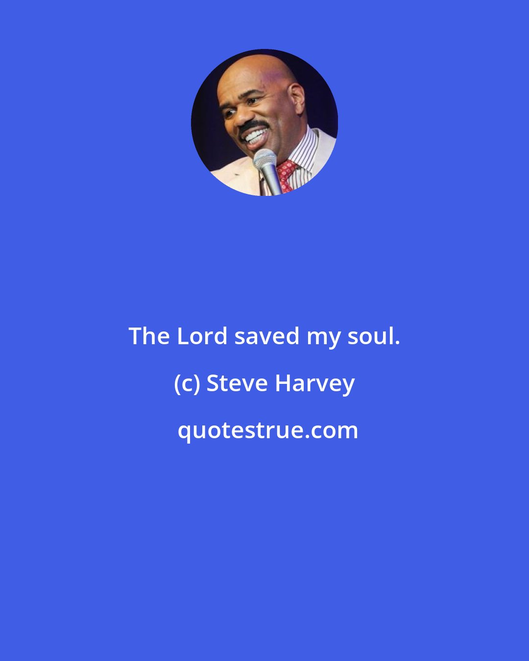 Steve Harvey: The Lord saved my soul.