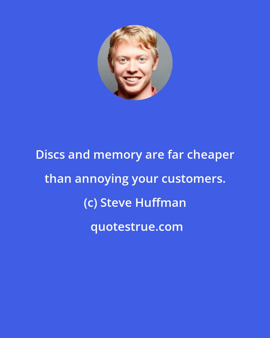 Steve Huffman: Discs and memory are far cheaper than annoying your customers.