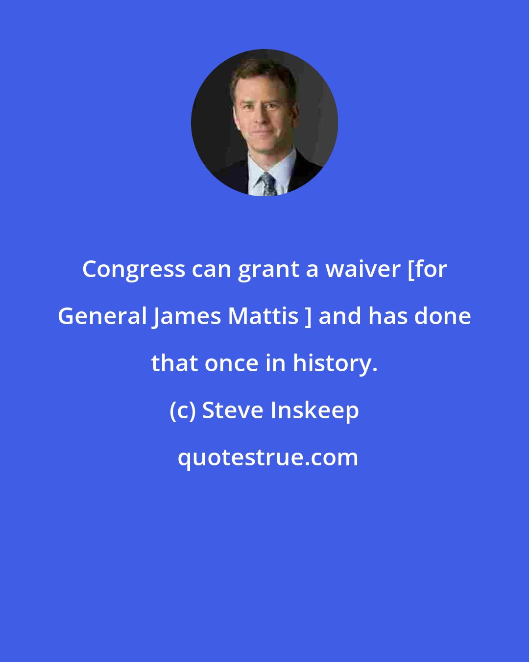 Steve Inskeep: Congress can grant a waiver [for General James Mattis ] and has done that once in history.