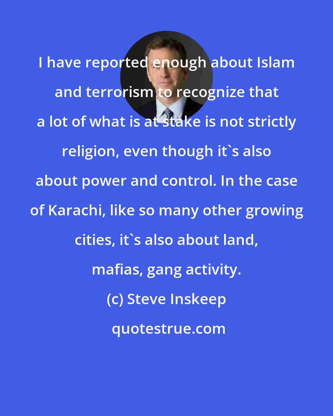 Steve Inskeep: I have reported enough about Islam and terrorism to recognize that a lot of what is at stake is not strictly religion, even though it's also about power and control. In the case of Karachi, like so many other growing cities, it's also about land, mafias, gang activity.