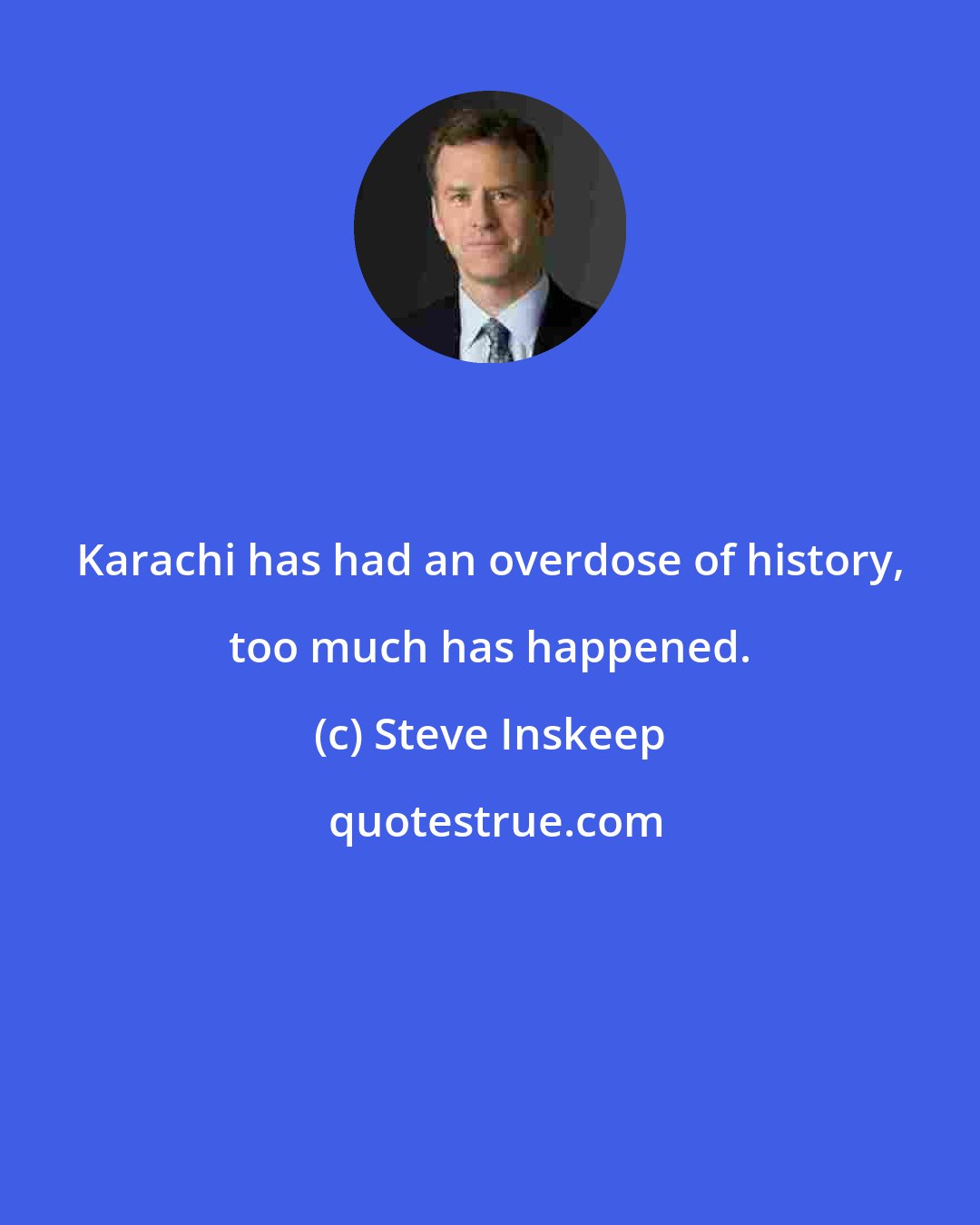 Steve Inskeep: Karachi has had an overdose of history, too much has happened.