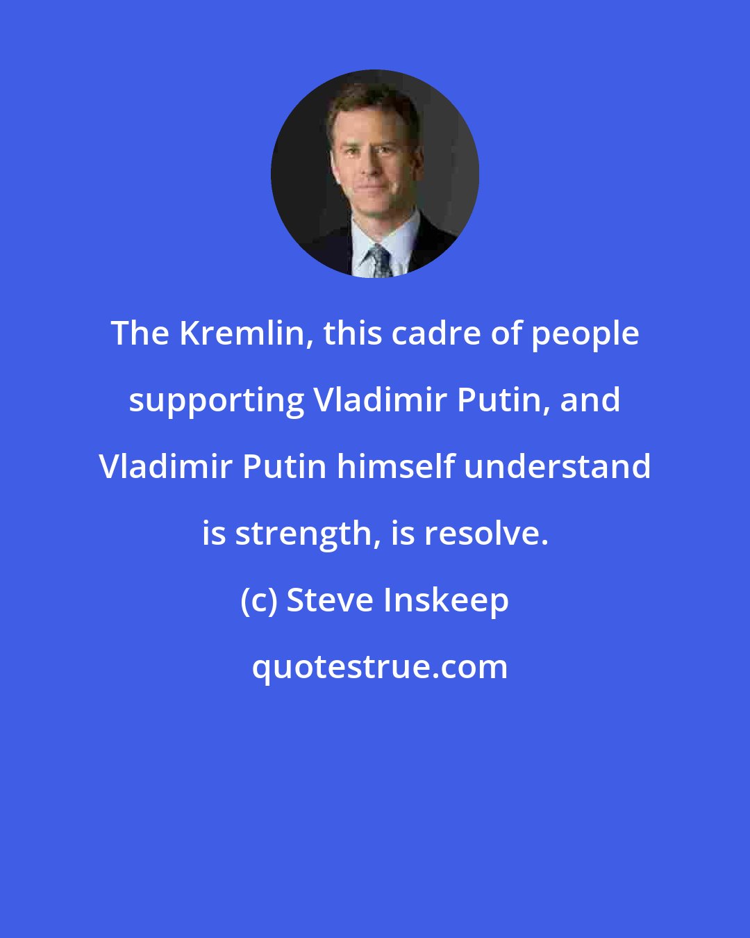 Steve Inskeep: The Kremlin, this cadre of people supporting Vladimir Putin, and Vladimir Putin himself understand is strength, is resolve.