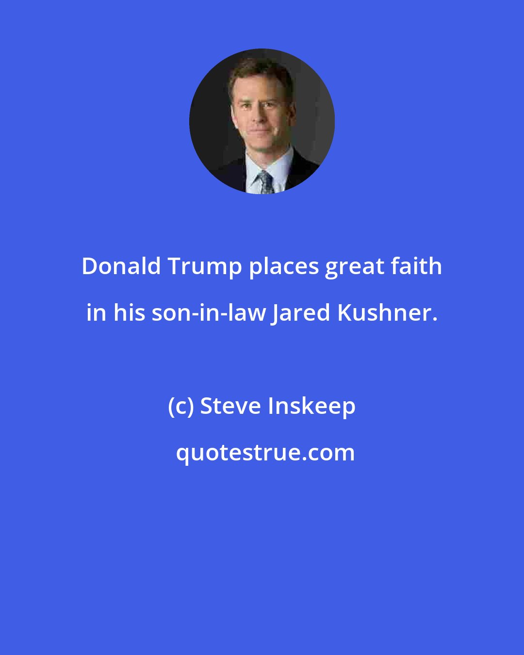 Steve Inskeep: Donald Trump places great faith in his son-in-law Jared Kushner.