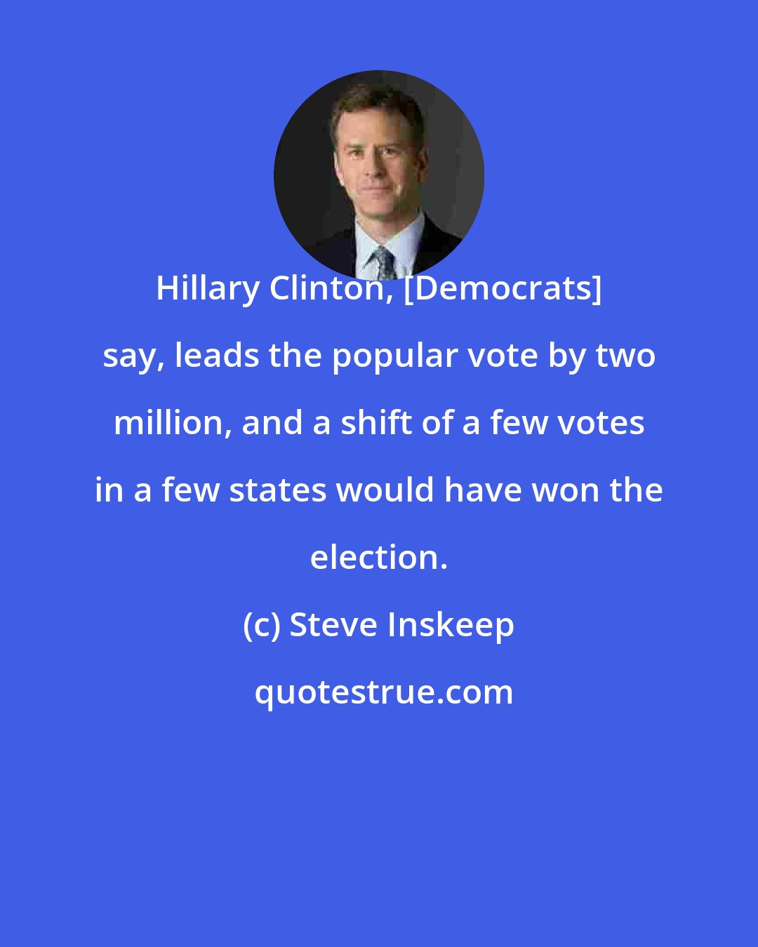 Steve Inskeep: Hillary Clinton, [Democrats] say, leads the popular vote by two million, and a shift of a few votes in a few states would have won the election.