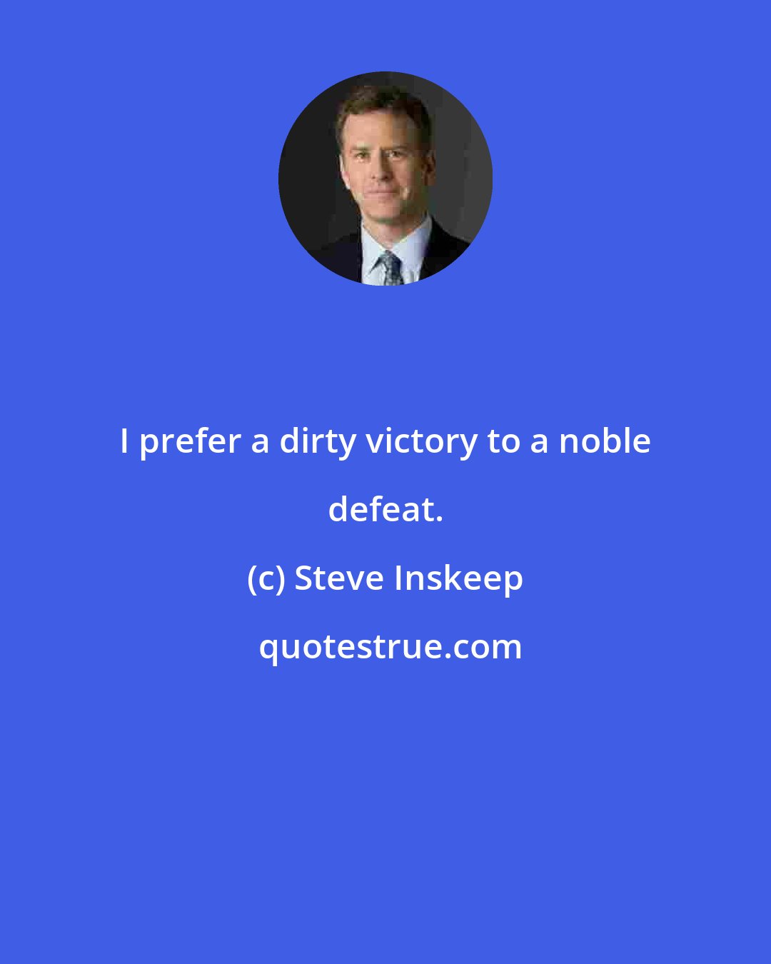 Steve Inskeep: I prefer a dirty victory to a noble defeat.