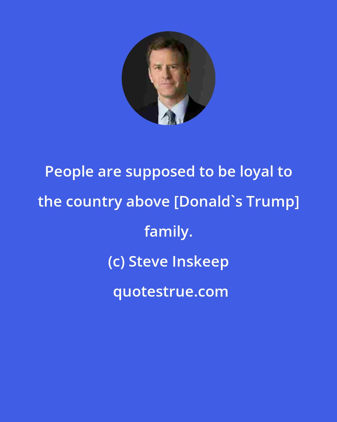 Steve Inskeep: People are supposed to be loyal to the country above [Donald's Trump] family.