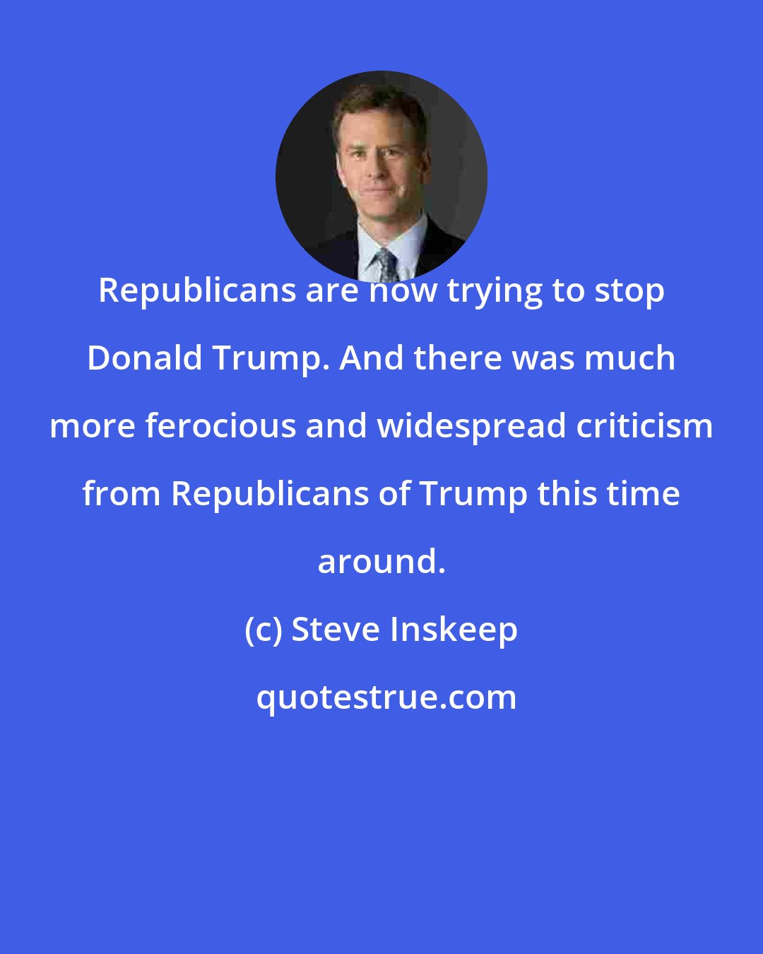 Steve Inskeep: Republicans are now trying to stop Donald Trump. And there was much more ferocious and widespread criticism from Republicans of Trump this time around.