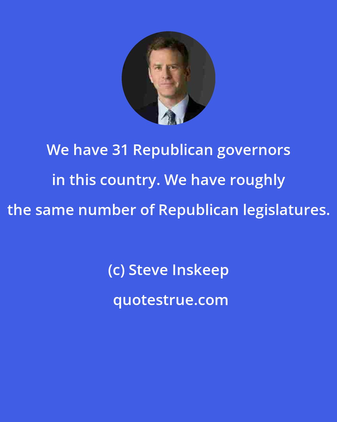 Steve Inskeep: We have 31 Republican governors in this country. We have roughly the same number of Republican legislatures.