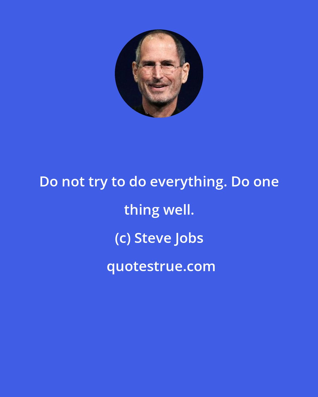 Steve Jobs: Do not try to do everything. Do one thing well.