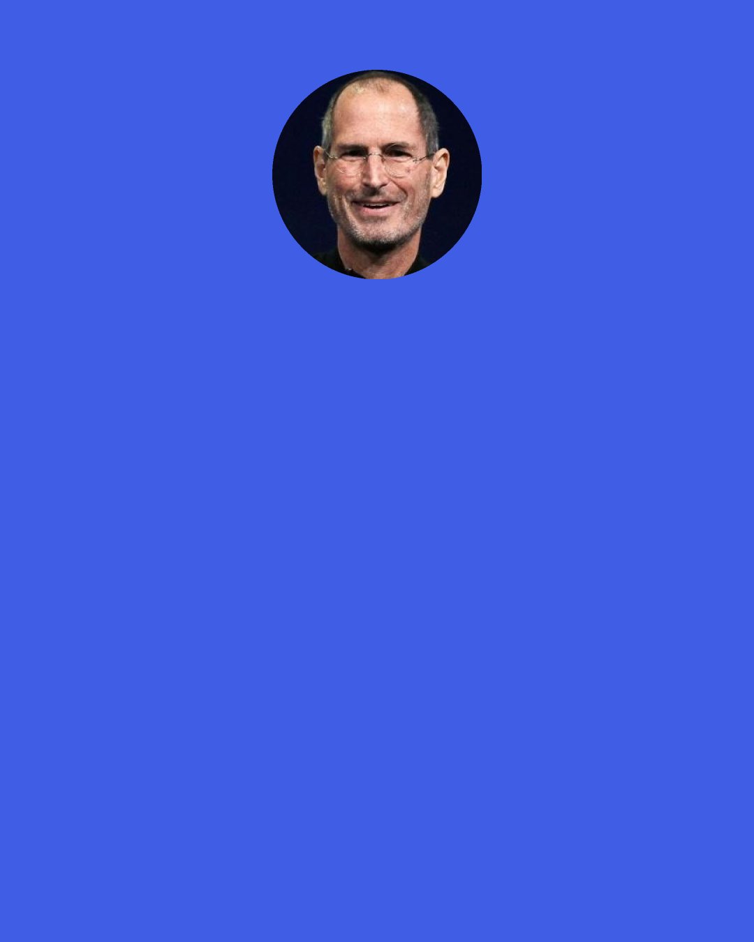 Steve Jobs: Don’t let the noise of others’ opinions drown out your own inner voice.