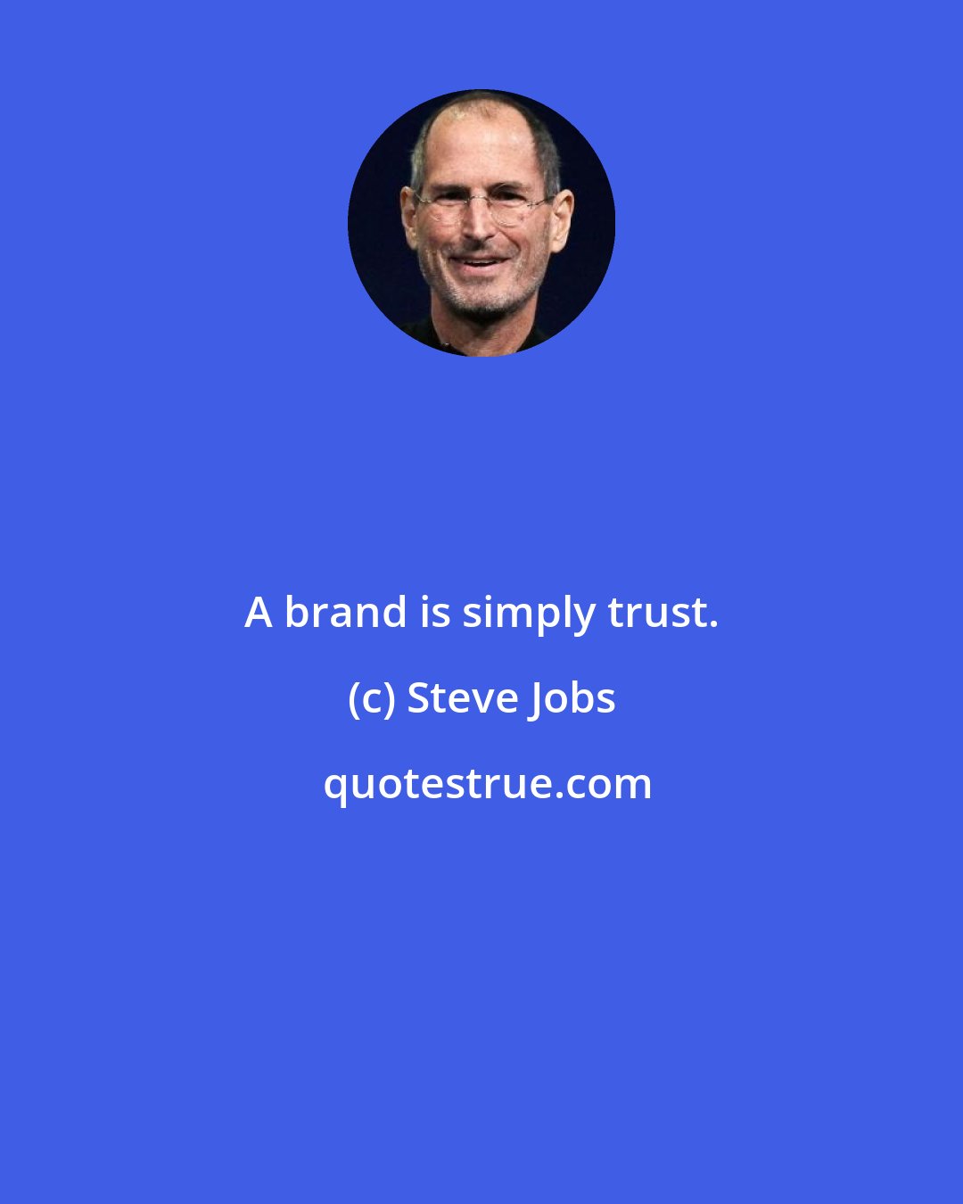 Steve Jobs: A brand is simply trust.