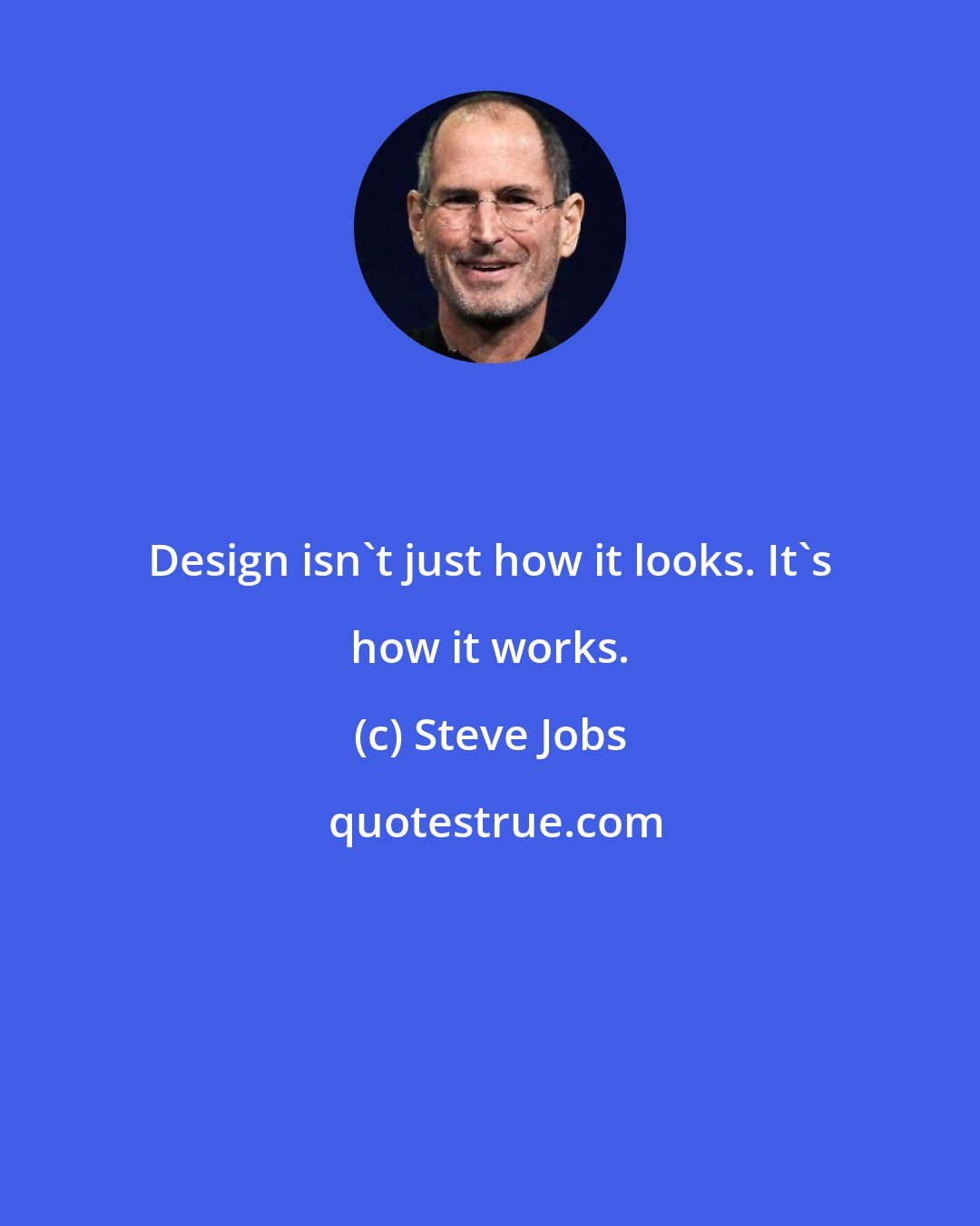 Steve Jobs: Design isn't just how it looks. It's how it works.