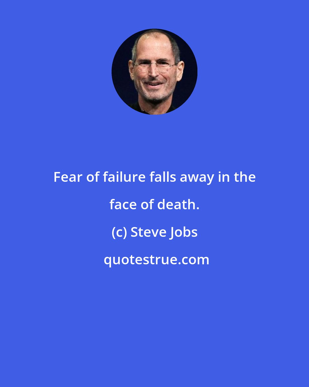 Steve Jobs: Fear of failure falls away in the face of death.