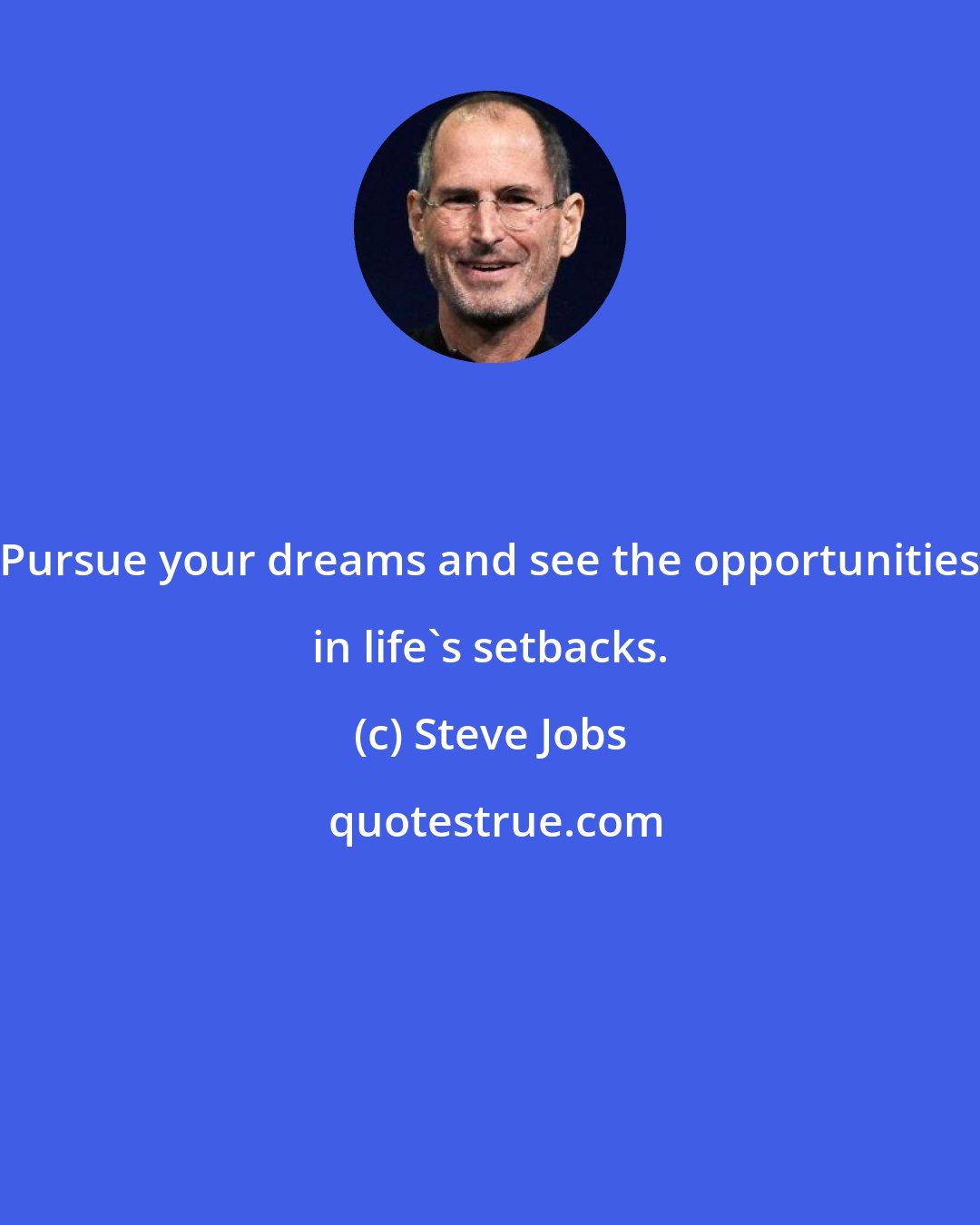 Steve Jobs: Pursue your dreams and see the opportunities in life's setbacks.