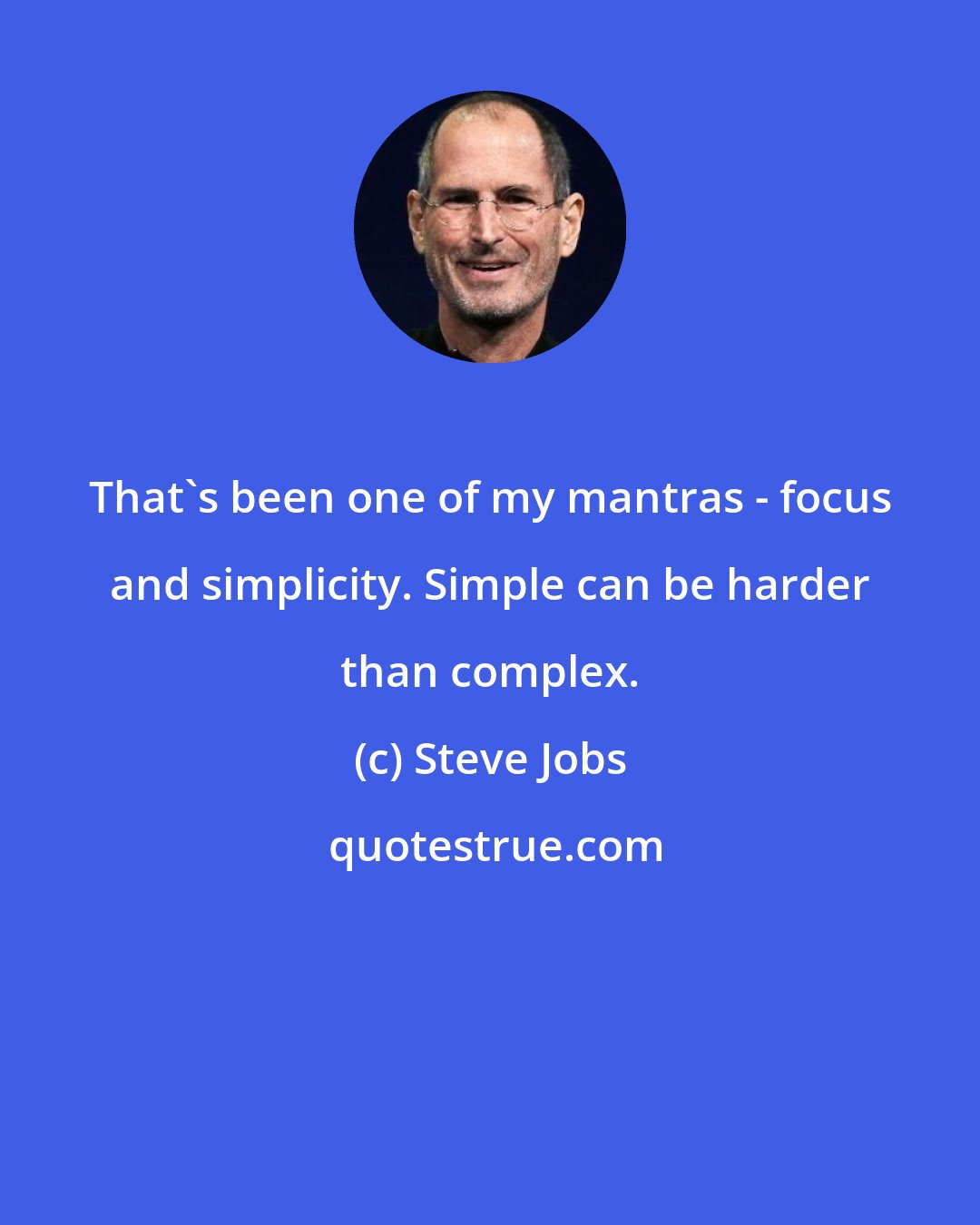 Steve Jobs: That's been one of my mantras - focus and simplicity. Simple can be harder than complex.